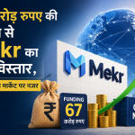 67 करोड़ रुपए की फंडिंग से Mekr का बड़ा विस्तार, अब ग्लोबल मार्केट पर नजर